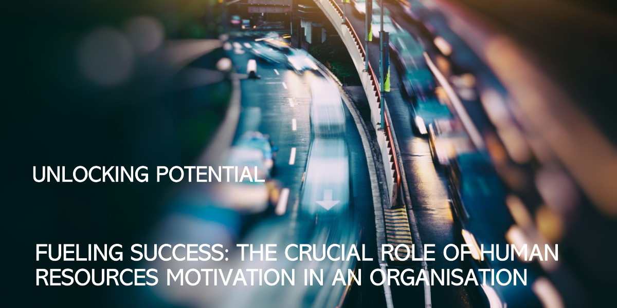 Fueling Success: The Crucial Role of Human Resources Motivation in an Organisation